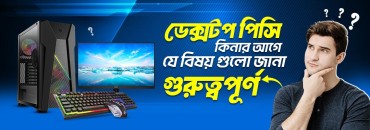 ডেস্কটপ পিসি কেনার আগে যে বিষয় গুলো জানা জরুরী